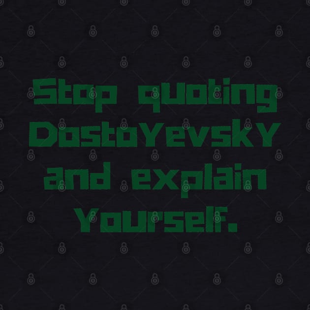 Copy of Stop quoting dostoyevsky and explain yourself by artbleed